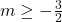 m \ge -\frac{3}{2}