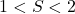 1 < S < 2