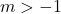 m > -1