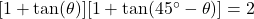 [1+\tan(\theta)][1+\tan(45^{\circ}-\theta)] = 2