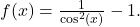 f(x) = \frac{1}{\cos^2(x)} - 1.