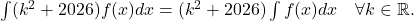 \int (k^2+2026)f(x)dx = (k^2+2026)\int f(x)dx \quad \forall k \in \mathbb{R}.