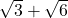 \sqrt{3} + \sqrt{6}