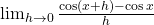 \lim_{h \to 0} \frac{\cos(x+h) - \cos x}{h}