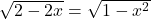 \sqrt{2-2x} = \sqrt{1-x^2}