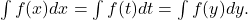 \int f(x)dx = \int f(t)dt = \int f(y)dy.