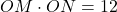 OM \cdot ON = 12