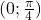 (0; \frac{\pi}{4})