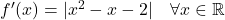 f'(x) = |x^2-x-2| \quad \forall x \in \mathbb{R}