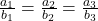 \frac{a_1}{b_1} = \frac{a_2}{b_2} = \frac{a_3}{b_3}