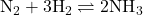 \text{N}_2 + 3\text{H}_2 \rightleftharpoons 2\text{NH}_3